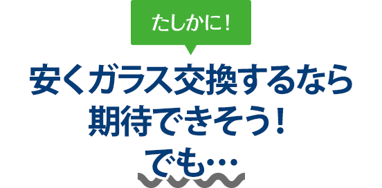 たしかに！ 安くガラス交換するなら株式会社ウインドループさんは期待できそう！でも…